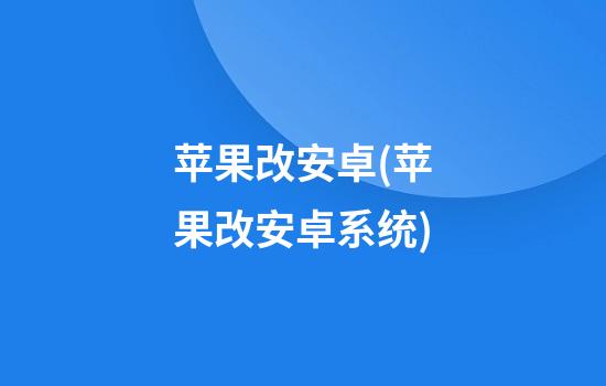 苹果改安卓(苹果改安卓系统)