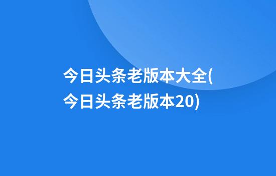 今日头条老版本大全(今日头条老版本2.0)