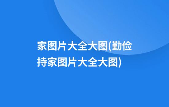 家图片大全大图(勤俭持家图片大全大图)