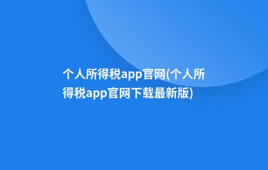 个人所得税app官网(个人所得税app官网下载最新版)