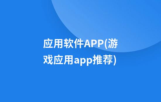 应用软件APP(游戏应用app推荐)