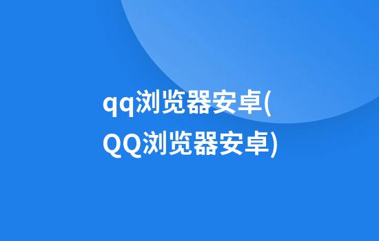 qq浏览器安卓(QQ浏览器安卓)