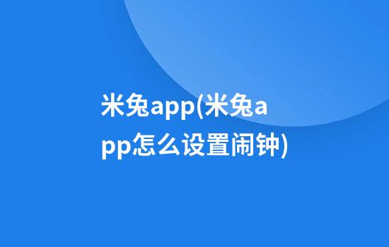 米兔app(米兔app怎么设置闹钟)