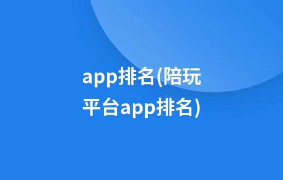 app排名(陪玩平台app排名)