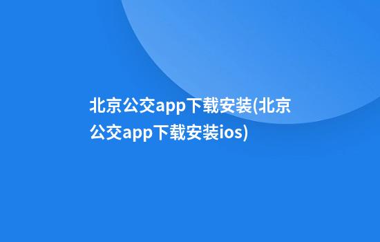 北京公交app下载安装(北京公交app下载安装ios)