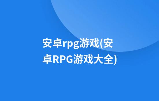 安卓rpg游戏(安卓RPG游戏大全)