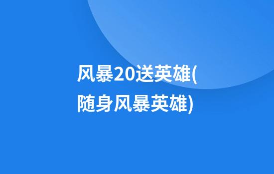 风暴2.0送英雄(随身风暴英雄)