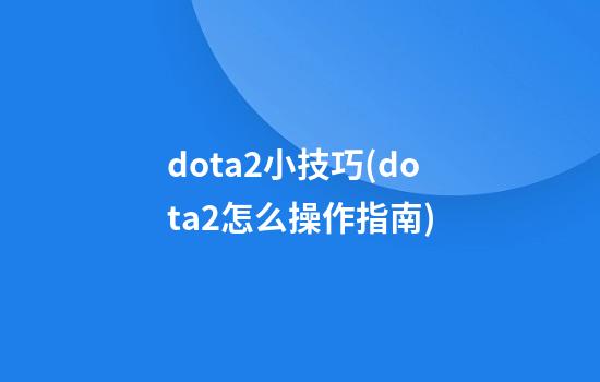 dota2小技巧(dota2怎么操作指南)