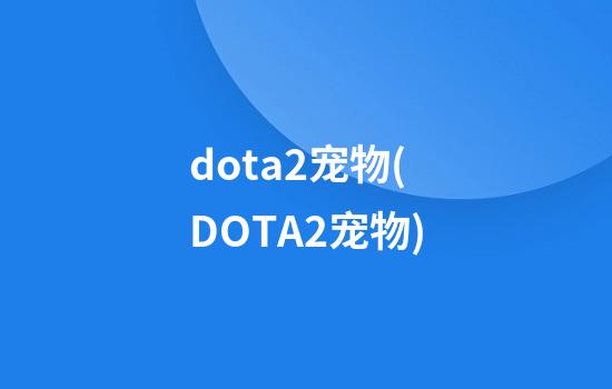 dota2宠物(DOTA2宠物)