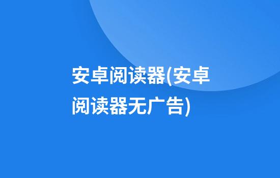 安卓阅读器(安卓阅读器无广告)