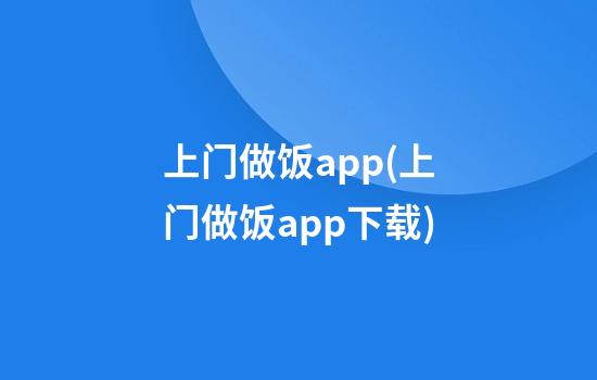 上门做饭app(上门做饭app下载)