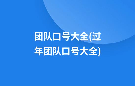 团队口号大全(过年团队口号大全)