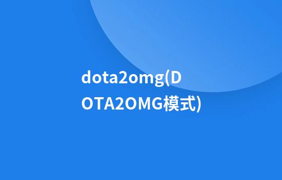 dota2omg(DOTA2OMG模式)