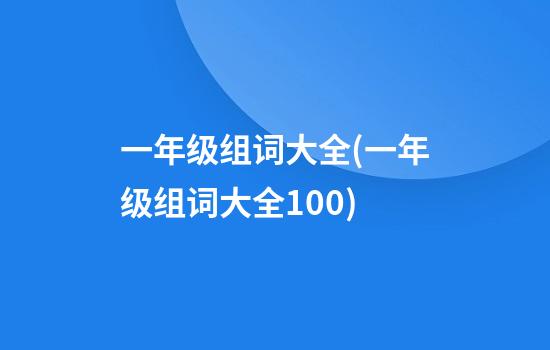 一年级组词大全(一年级组词大全100)