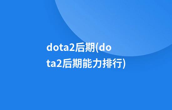 dota2后期(dota2后期能力排行)