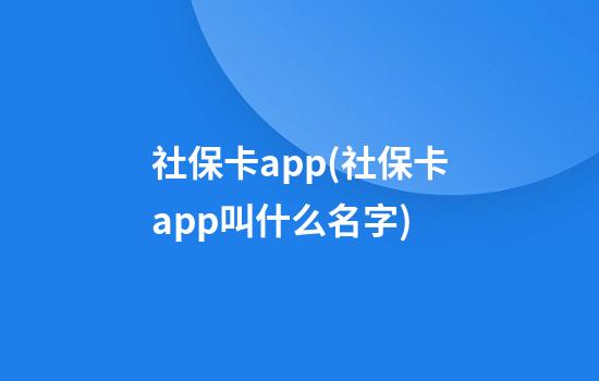 社保卡app(社保卡app叫什么名字)