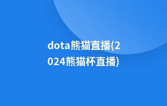 dota熊猫直播(2024熊猫杯直播)