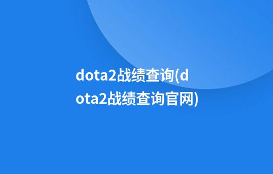 dota2战绩查询(dota2战绩查询官网)