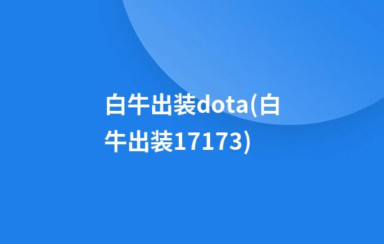 白牛出装dota(白牛出装17173)