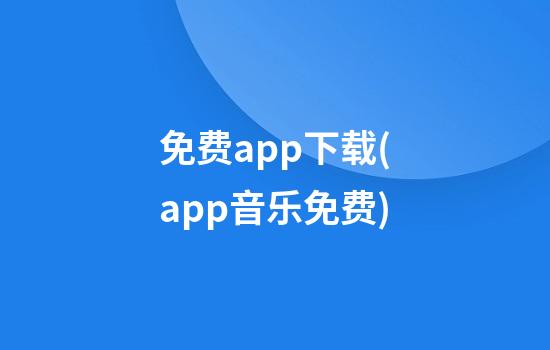 免费app下载(app音乐免费)