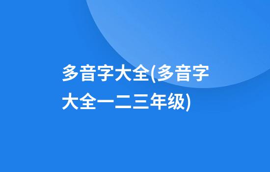 多音字大全(多音字大全一二三年级)