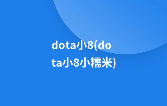 dota小8(dota小8小糯米)