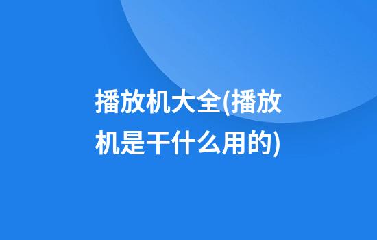 播放机大全(播放机是干什么用的)