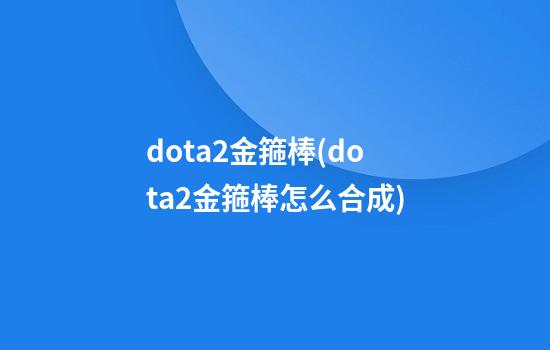 dota2金箍棒(dota2金箍棒怎么合成)