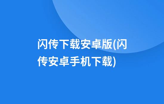 闪传下载安卓版(闪传安卓手机下载)