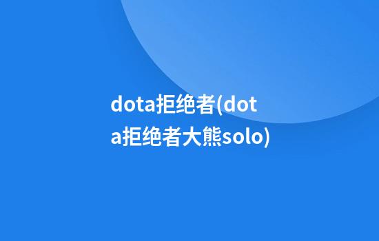 dota拒绝者(dota拒绝者大熊solo)