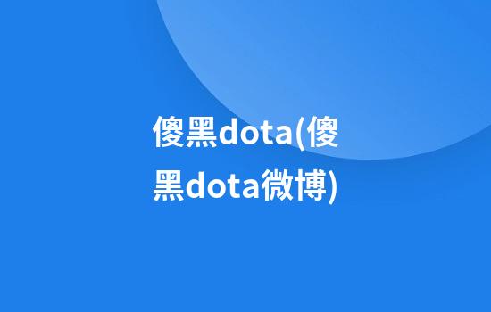 傻黑dota(傻黑dota微博)