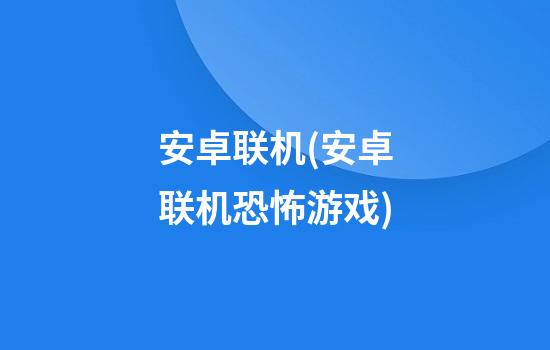 安卓联机(安卓联机恐怖游戏)