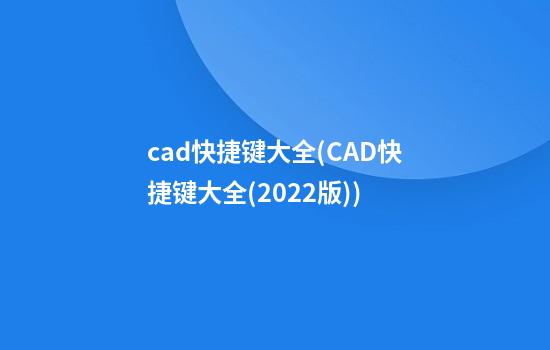 cad快捷键大全(CAD快捷键大全(2022版))