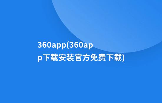 360app(360app下载安装官方免费下载)