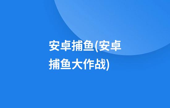 安卓捕鱼(安卓捕鱼大作战)