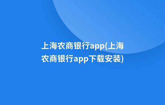 上海农商银行app(上海农商银行app下载安装)