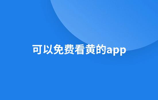 可以免费看黄的app