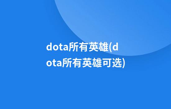 dota所有英雄(dota所有英雄可选)