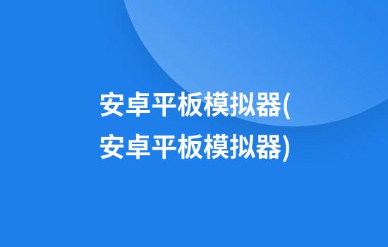 安卓平板模拟器(安卓平板模拟器)