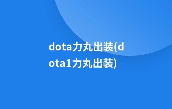 dota力丸出装(dota1力丸出装)