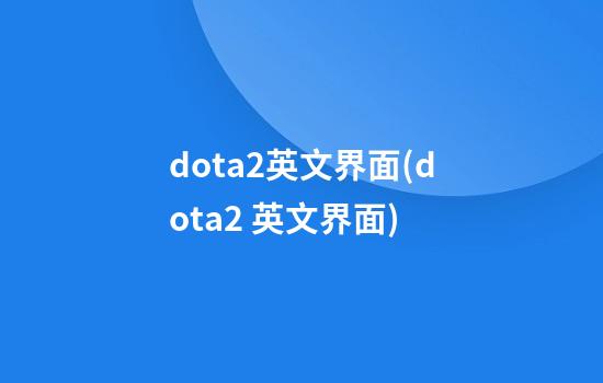 dota2英文界面(dota2 英文界面)