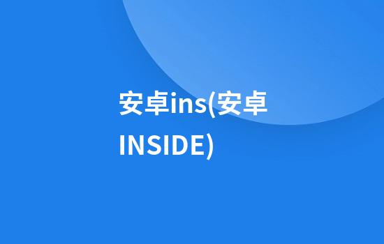 安卓ins(安卓INSIDE)