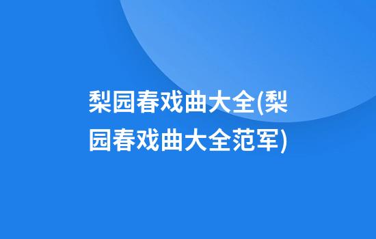 梨园春戏曲大全(梨园春戏曲大全范军)