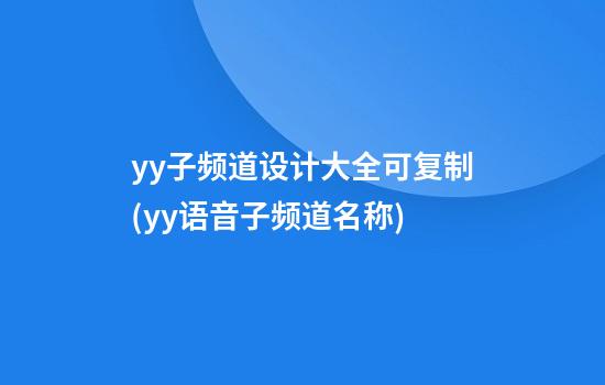 yy子频道设计大全可复制(yy语音子频道名称)