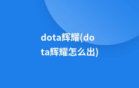 dota辉耀(dota辉耀怎么出)