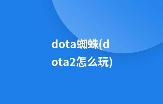 dota蜘蛛(dota2怎么玩)