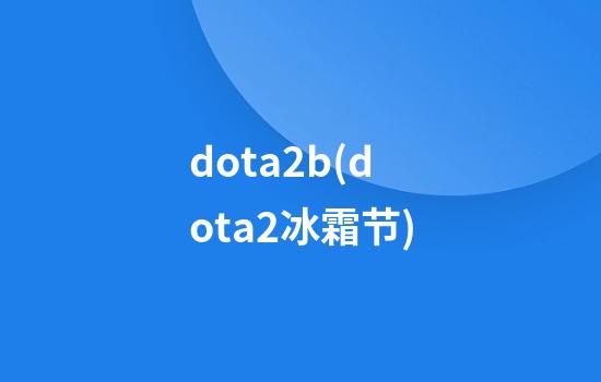 dota2b(dota2冰霜节)