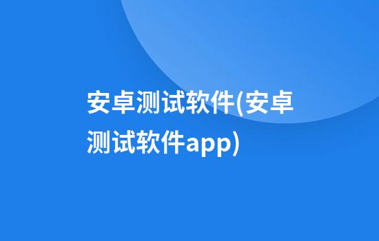 安卓测试软件(安卓测试软件app)