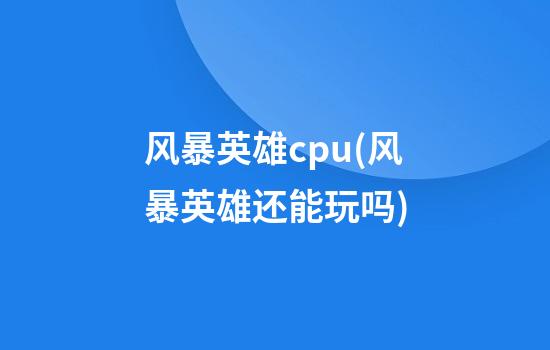 风暴英雄cpu(风暴英雄还能玩吗)