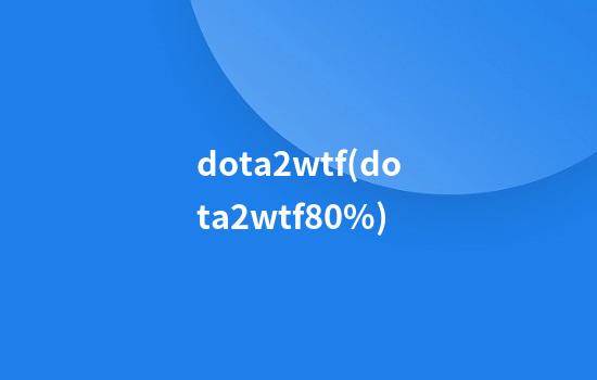 dota2wtf(dota2wtf80%)